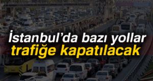 stanbul'da baz yollar trafie kapatlacak